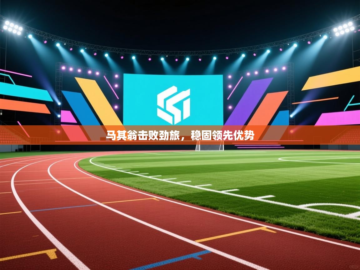 马其翁击败劲旅，稳固领先优势  第2张