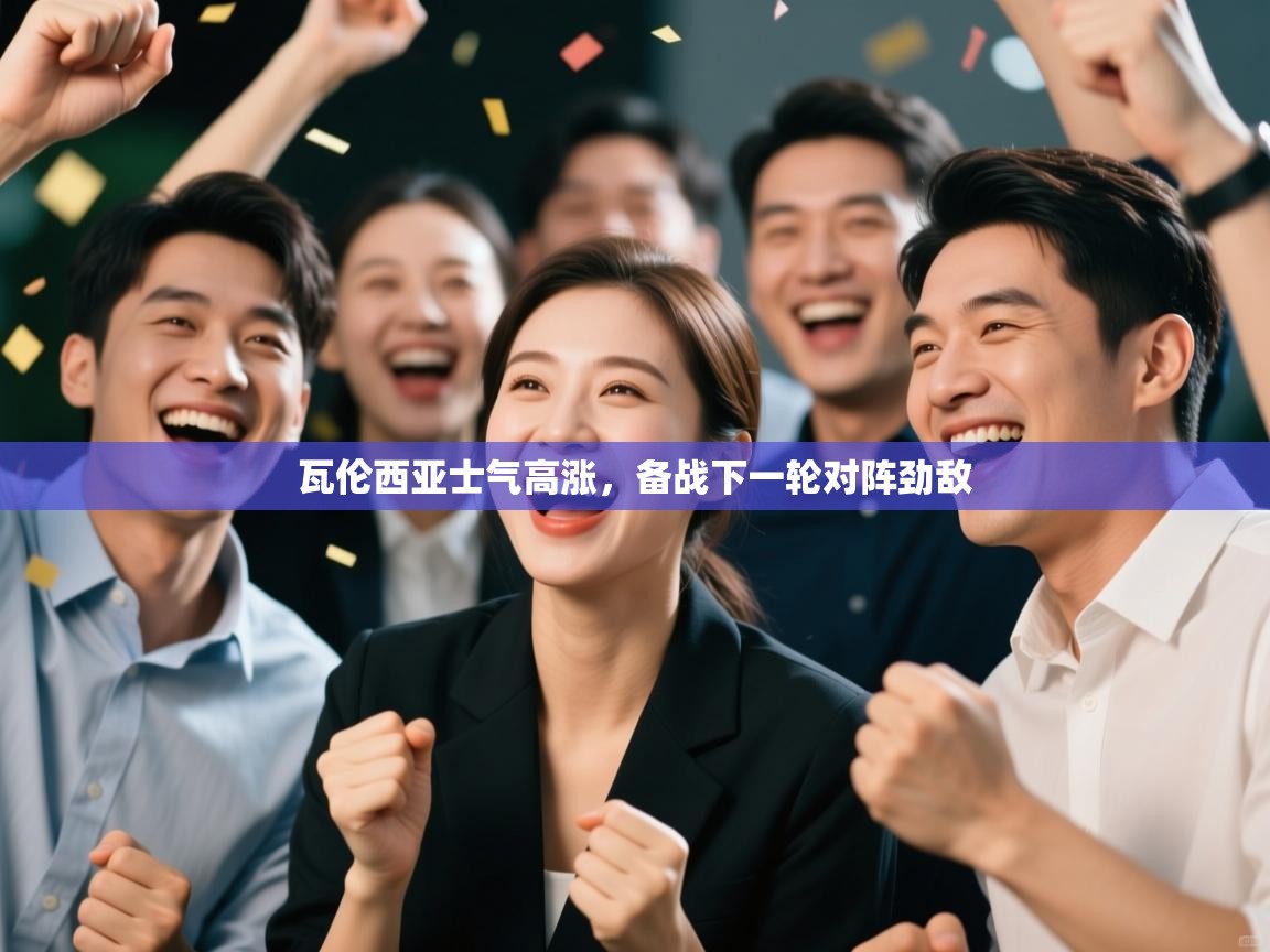 瓦伦西亚士气高涨，备战下一轮对阵劲敌